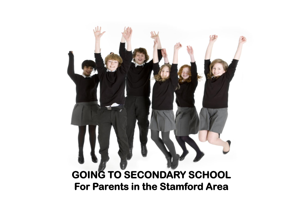 GOING to SECONDARY SCHOOL for Parents in the Stamford Area APPLYING • It Is Very Important to Apply for a Place in Secondary School