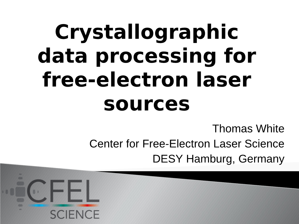 Crystallographic Data Processing for Free-Electron Laser Sources Thomas White Center for Free-Electron Laser Science DESY Hamburg, Germany Collaborators