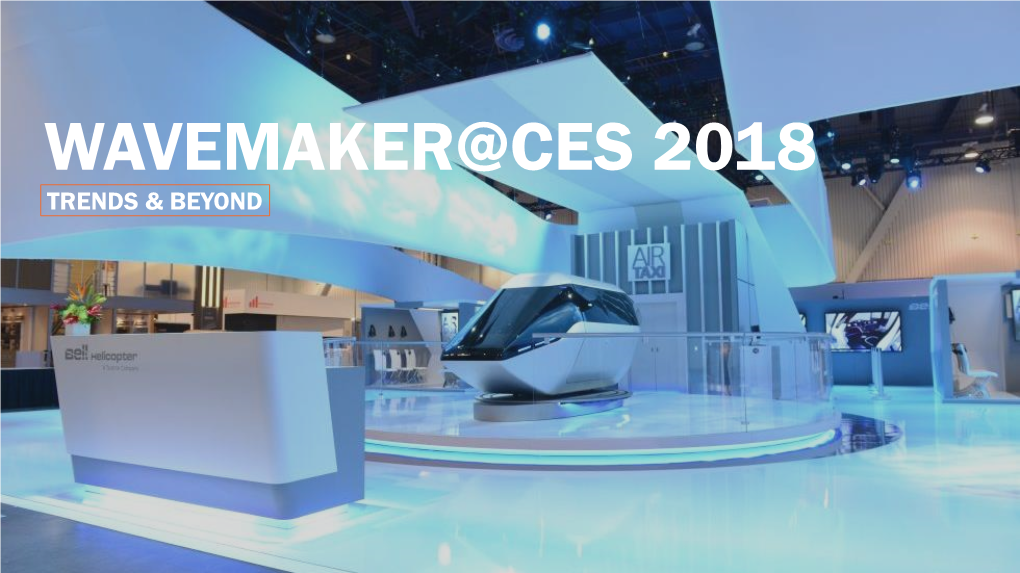 Wavemaker@Ces 2018 Trends & Beyond Ces 2018: the Global Stage for Innovation