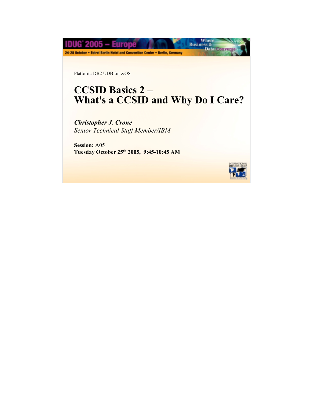 IDUG EU 2005 Christopher J. Crone: CCSID Basics 2