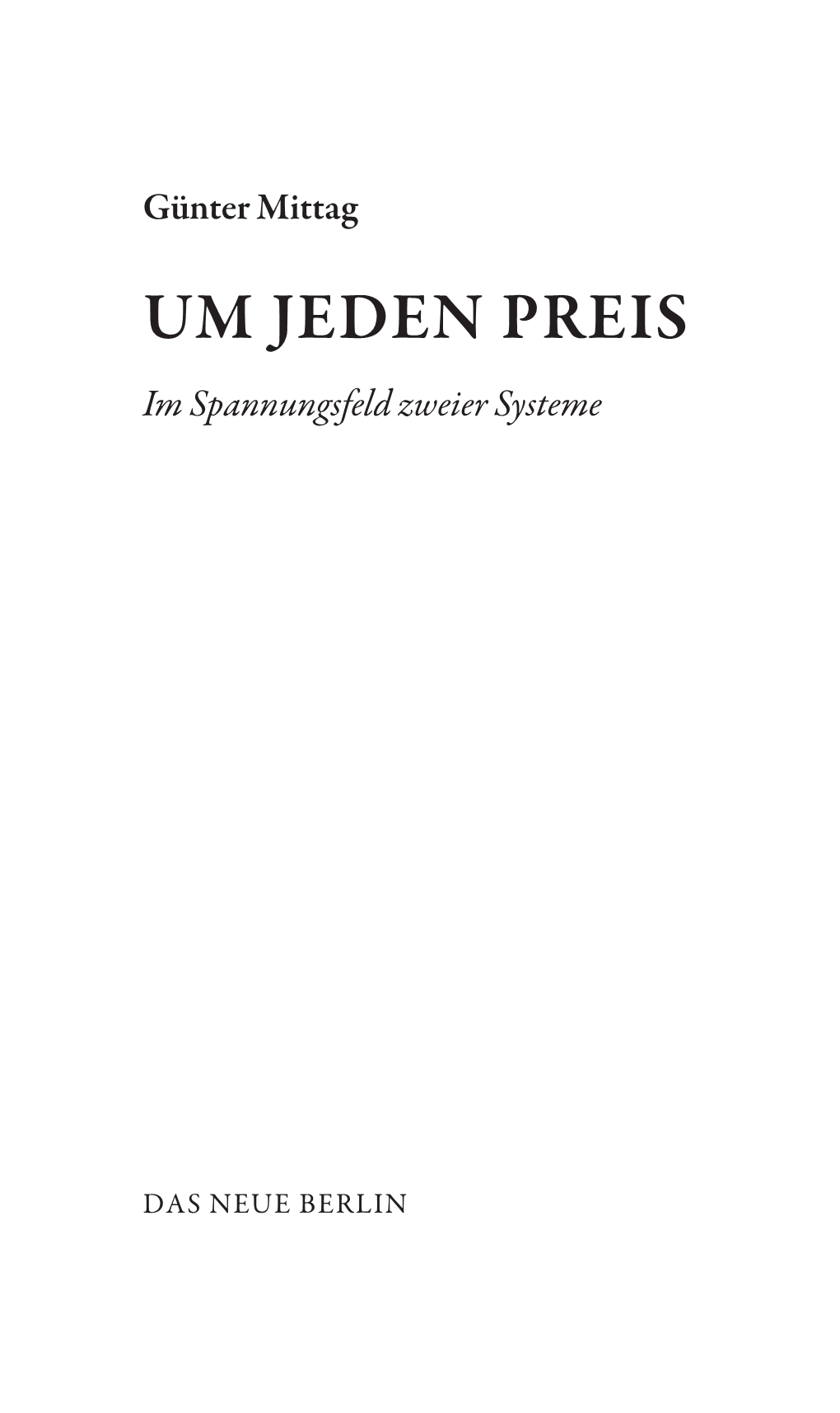 Günter Mittag UM JEDEN PREIS Im Spannungsfeld Zweier Systeme