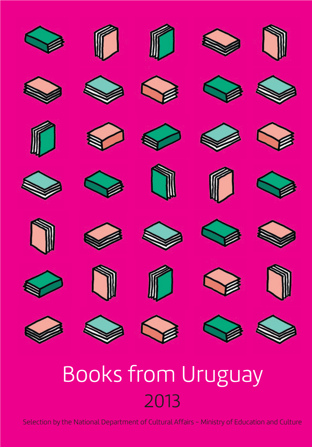 Books from Uruguay 2013 Selection by the National Department of Cultural Affairs - Ministry of Education and Culture AUTORIDADES / AUTHORITIES