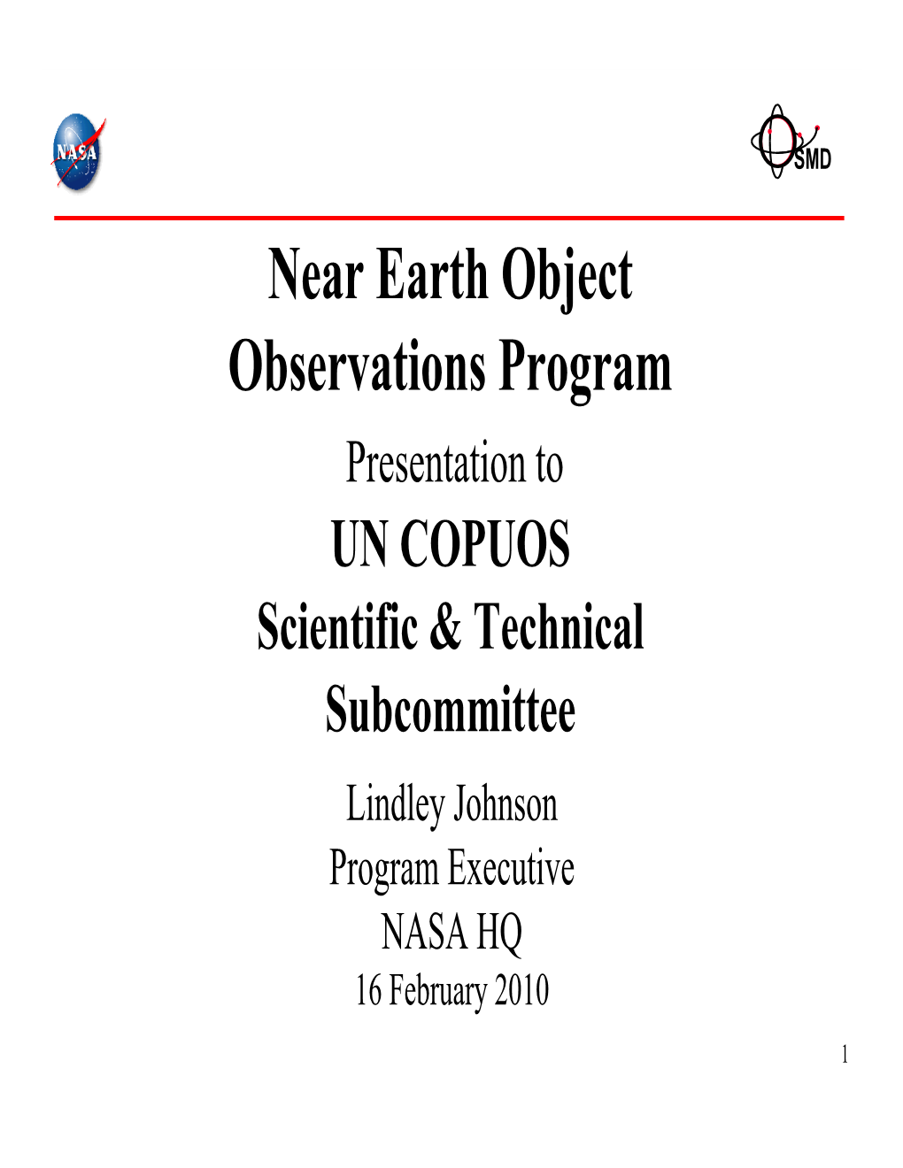 Near Earth Object Observations Program Presentation to UN COPUOS Scientific & Technical Subcommittee Lindley Johnson Program Executive NASA HQ 16 February 2010