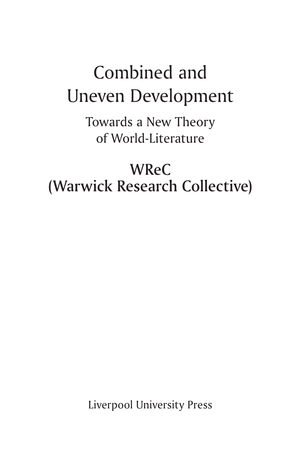 Combined and Uneven Development Towards a New Theory of World-Literature Wrec (Warwick Research Collective)
