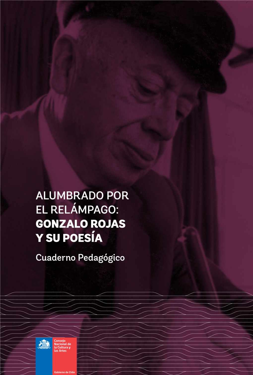 ALUMBRADO POR EL RELÁMPAGO: GONZALO ROJAS Y SU POESÍA Cuaderno Pedagógico