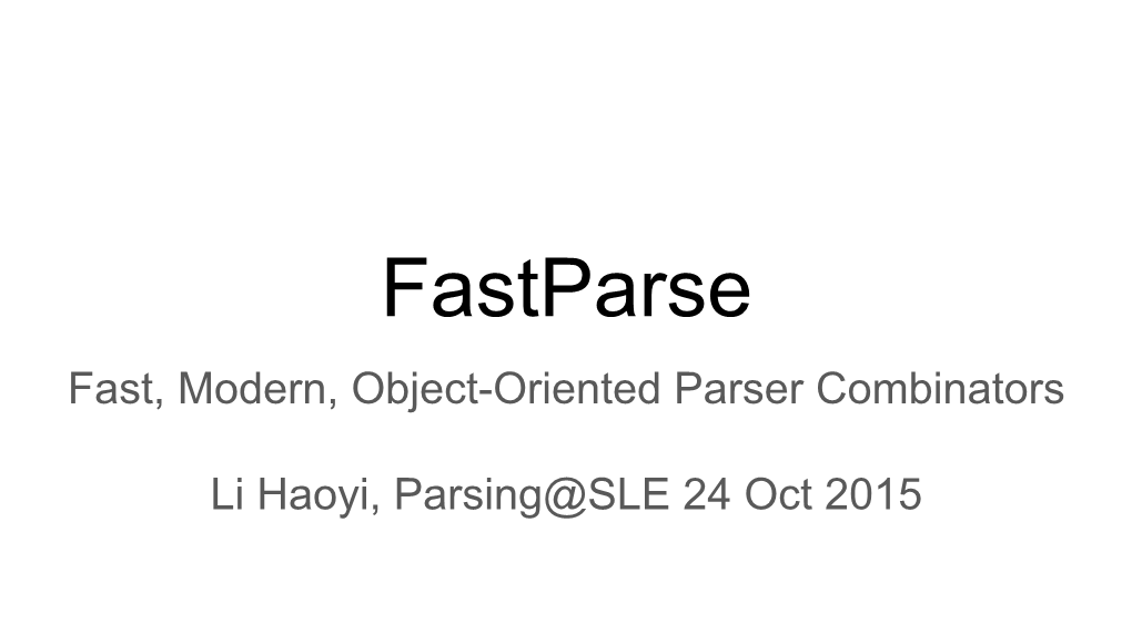 Fastparse Fast, Modern, Object-Oriented Parser Combinators