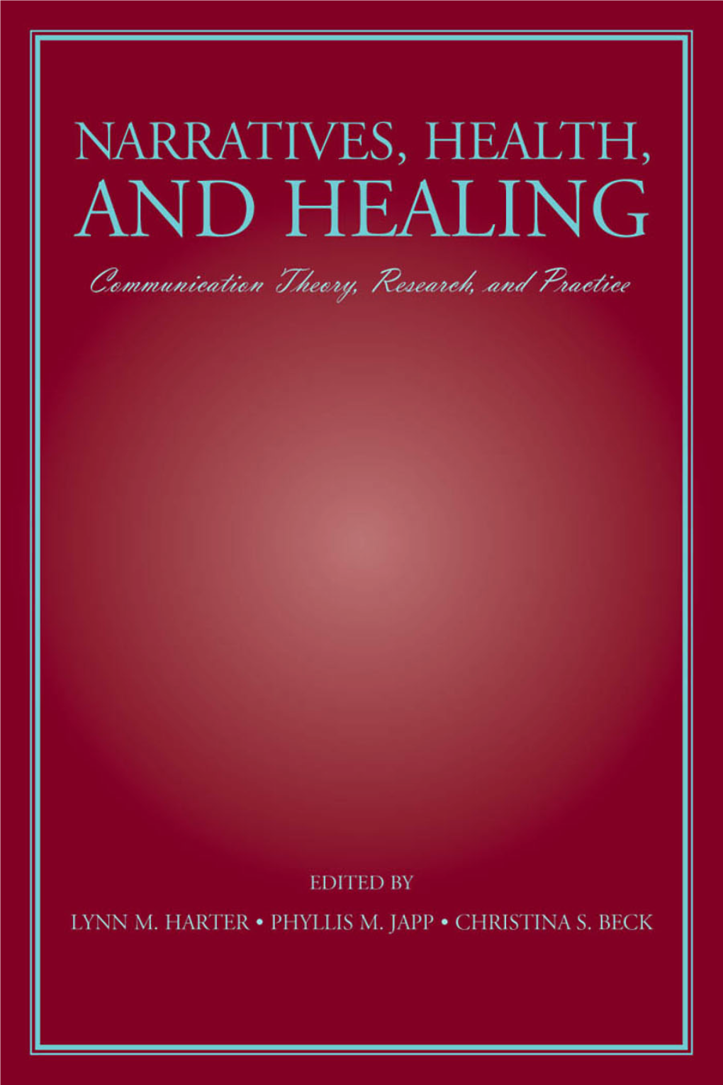 Narratives, Health, and Healing: Communication The- Ory, Research and Practice Are Not Finalized Or Finalizable—They Re- Main Partial and Indeterminate