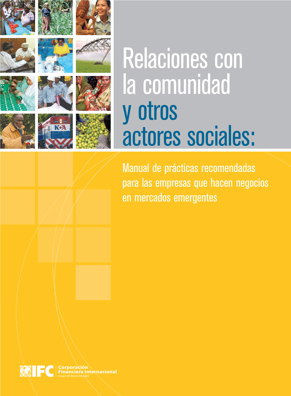 Relaciones Con La Comunidad Y Otros Actores Sociales: Manual De Prácticas Recomendadas Para Las Empresas Que Hacen Negocios En Mercados Emergentes