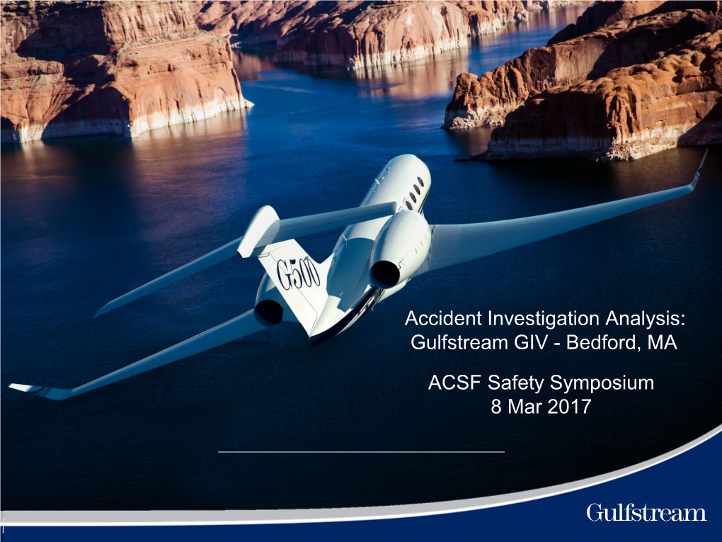 Accident Investigation Analysis: Gulfstream GIV - Bedford, MA ACSF Safety Symposium 8 Mar 2017 Background