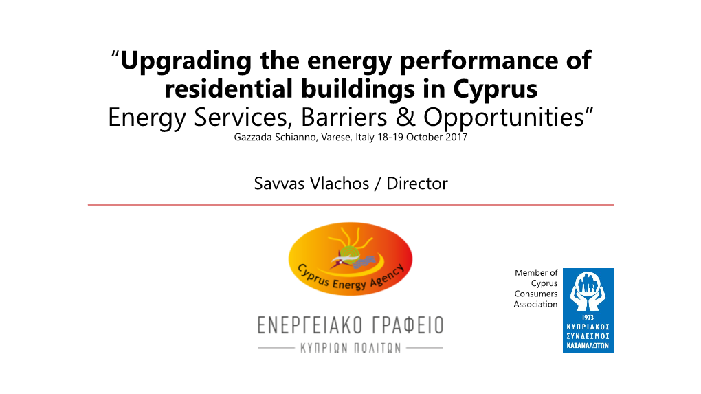 Upgrading the Energy Performance of Residential Buildings in Cyprus Energy Services, Barriers & Opportunities” Gazzada Schianno, Varese, Italy 18-19 October 2017