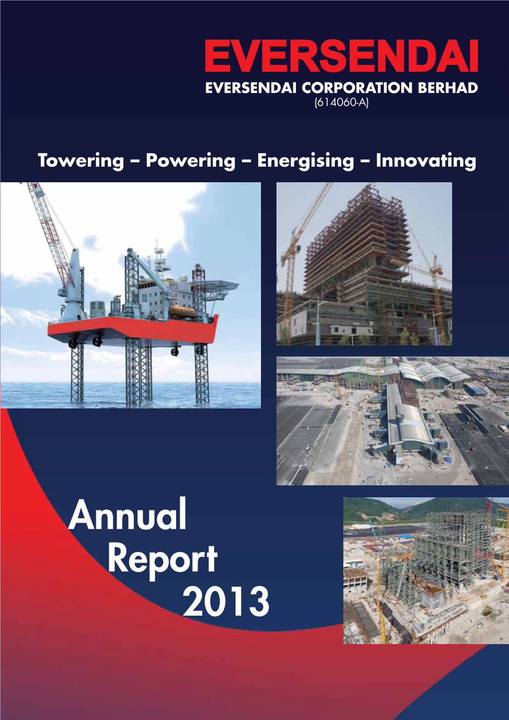 EVERSENDAI CORPORATION BERHAD CORPORATION EVERSENDAI 2013 Report Annual Towering – Powering – Energising – Powering – – Innovating Towering