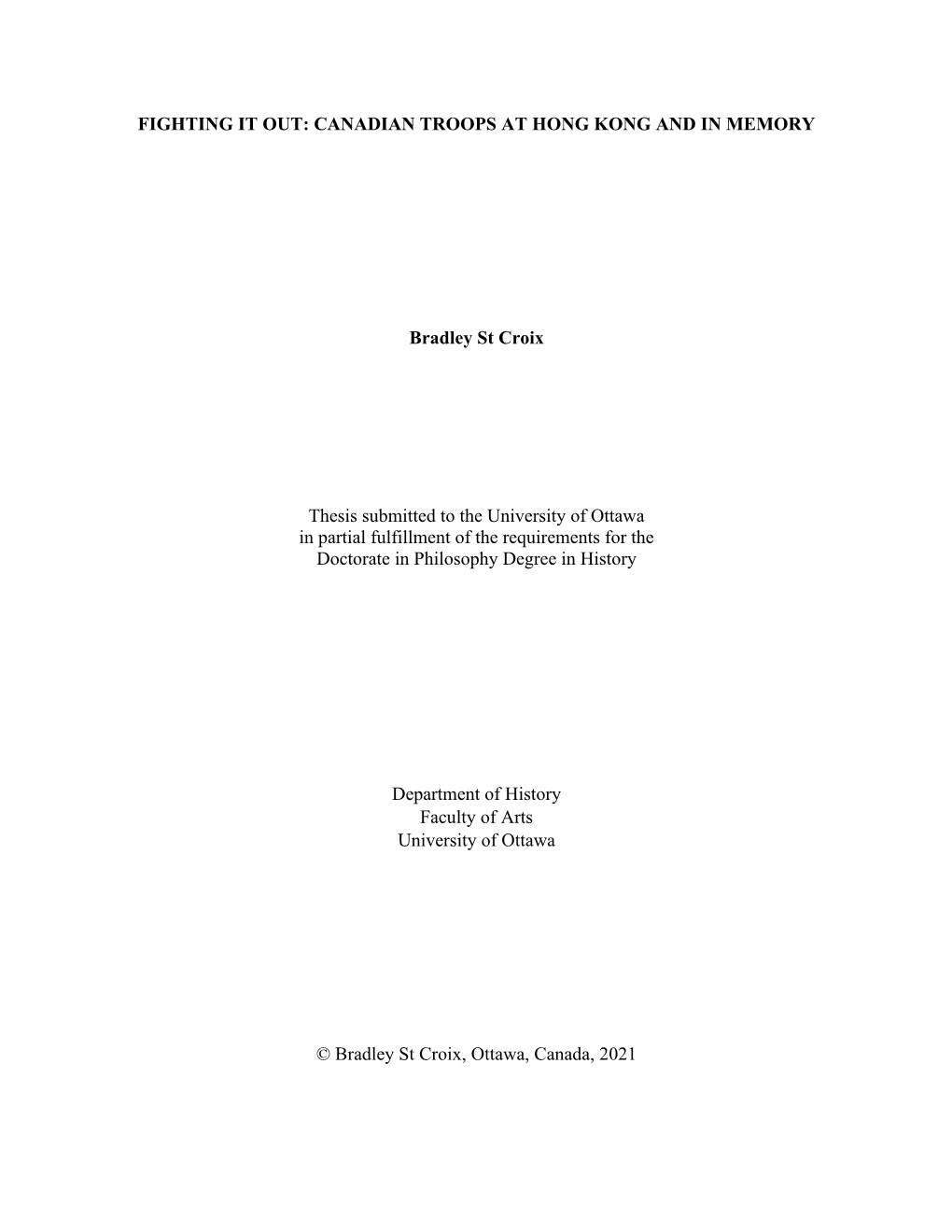 FIGHTING IT OUT: CANADIAN TROOPS at HONG KONG and in MEMORY Bradley St Croix Thesis Submitted to the University of Ottawa In