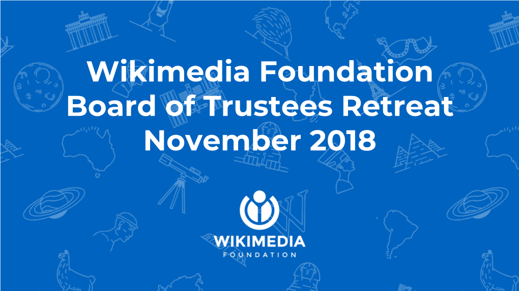 Wikimedia Foundation Board of Trustees Retreat November 2018 Operations Update