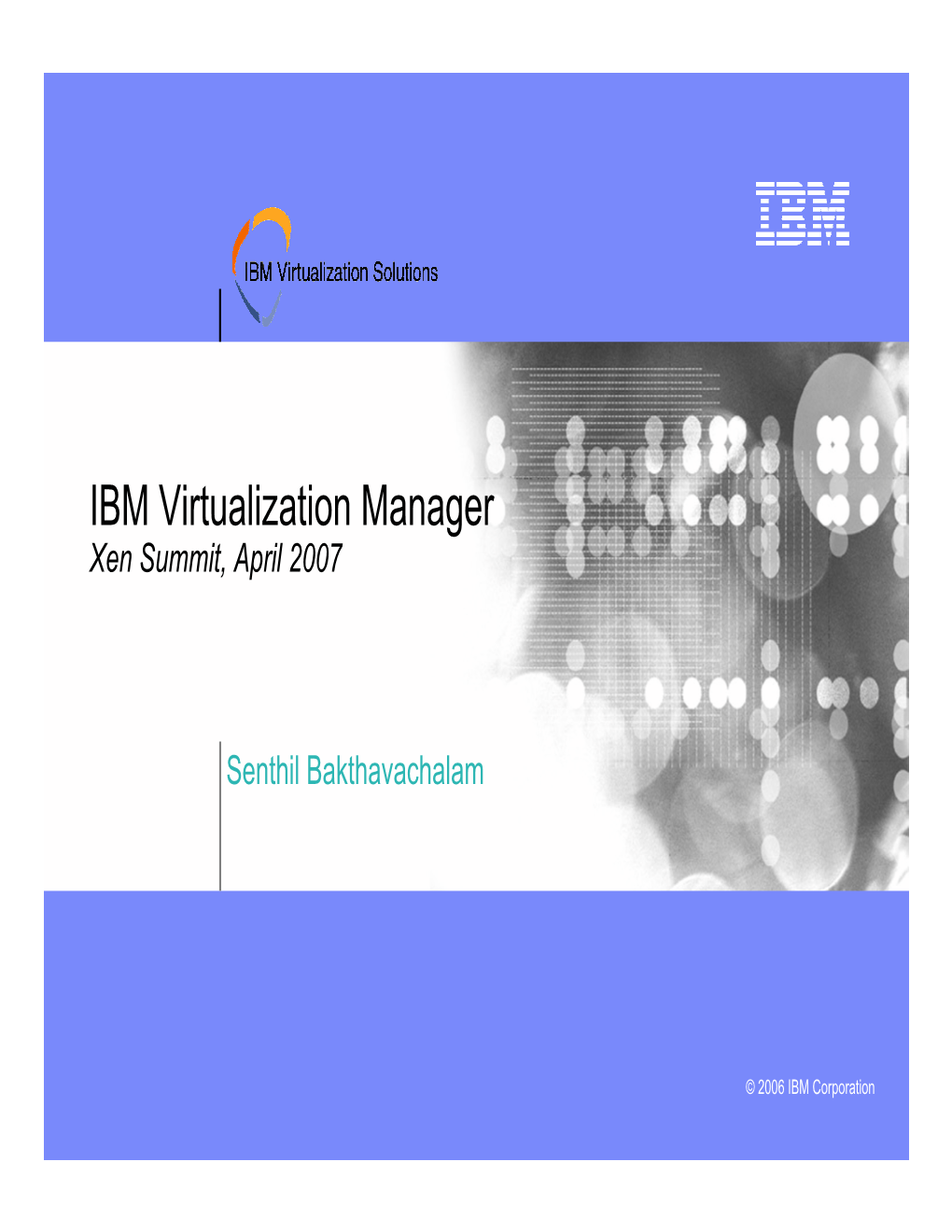 IBM Virtualization Manager Xen Summit, April 2007