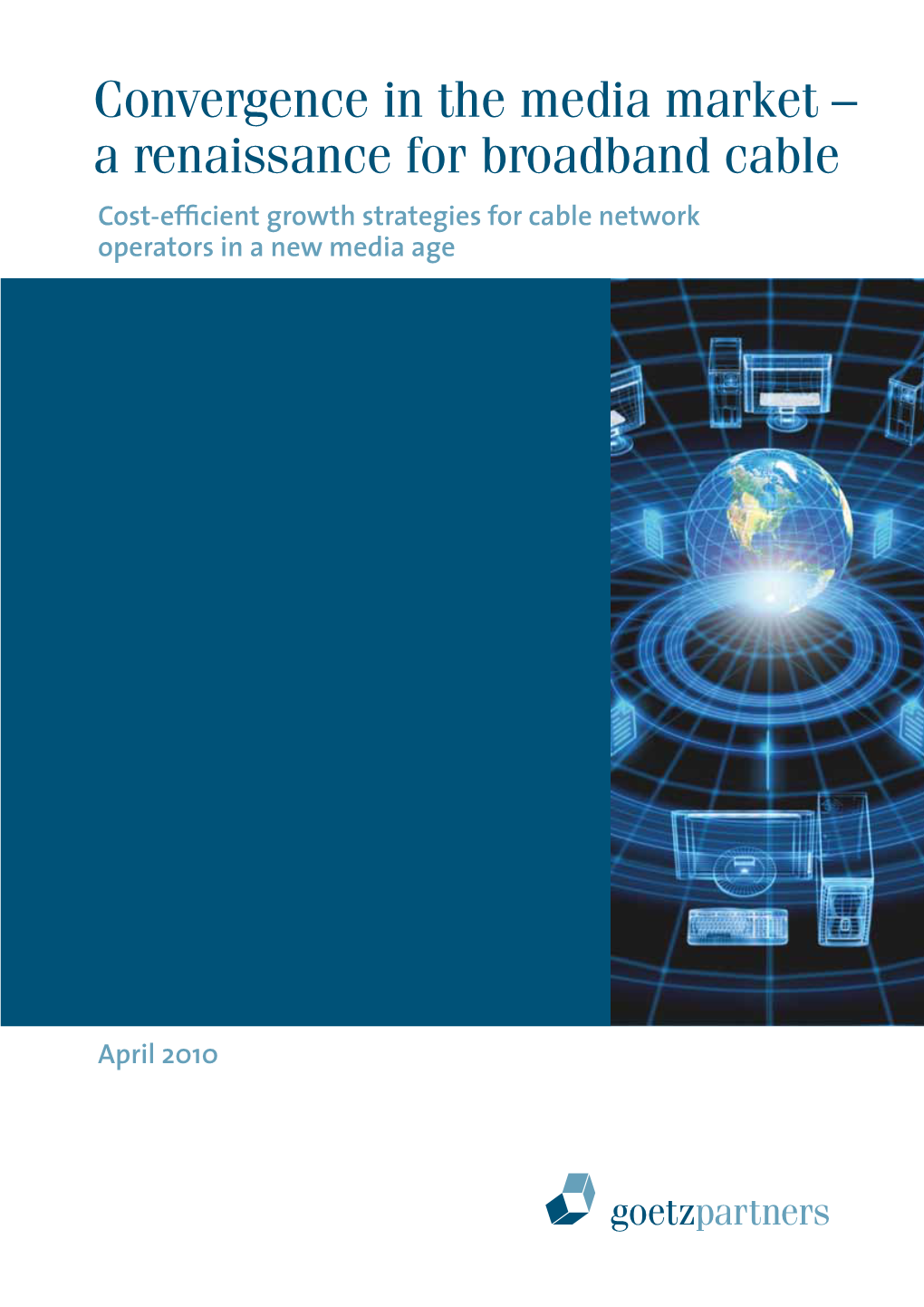 Convergence in the Media Market – a Renaissance for Broadband Cable Cost-Efficient Growth Strategies for Cable Network Operators in a New Media Age