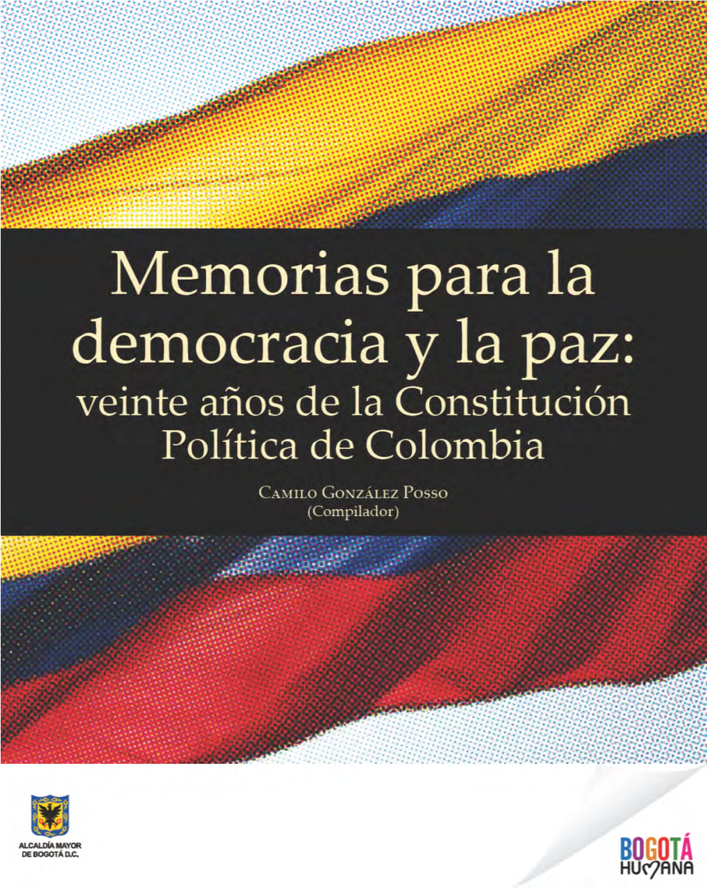 Memorias Para La Democracia Y La Paz: Veinte Años De La Constitución Política De Colombia