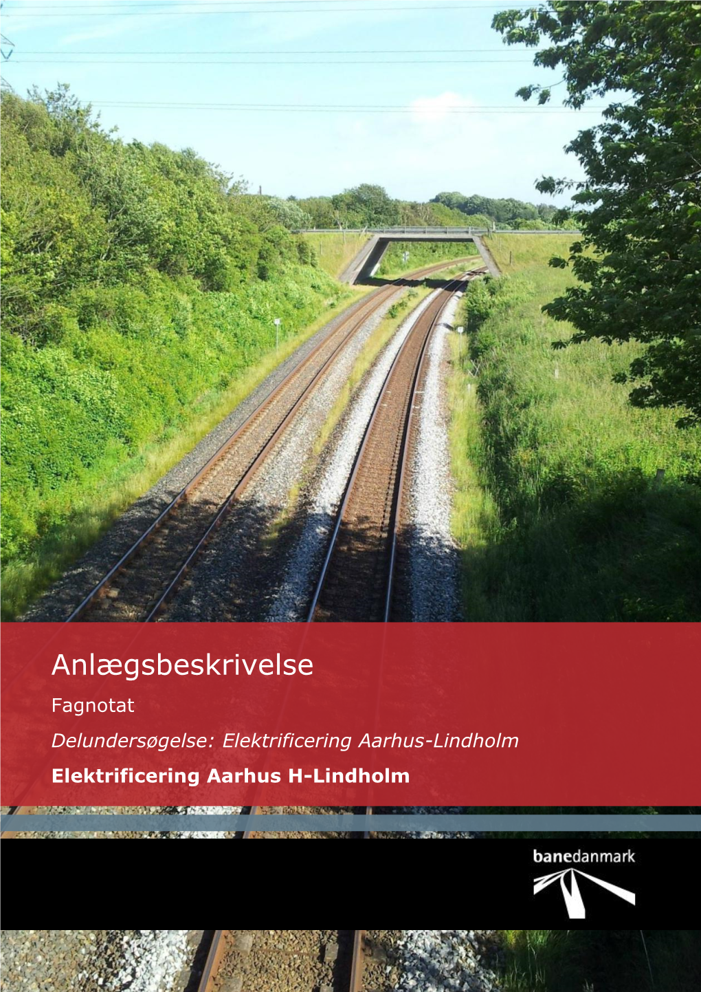 Anlægsbeskrivelse Fagnotat Delundersøgelse: Elektrificering Aarhus-Lindholm Elektrificering Aarhus H-Lindholm