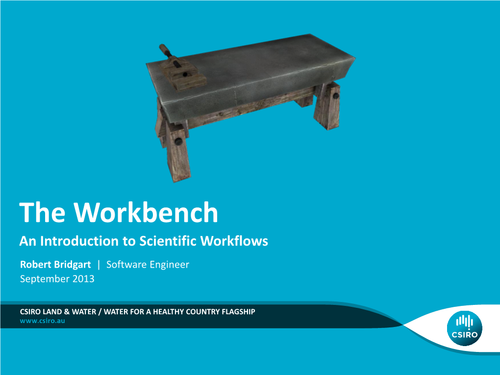 The Workbench an Introduction to Scientific Workflows Robert Bridgart | Software Engineer September 2013