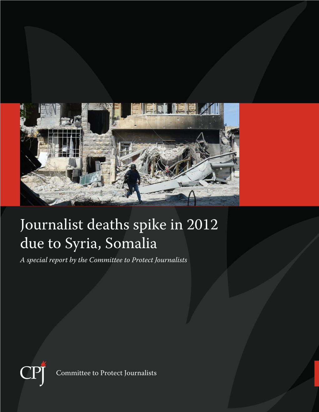 Journalist Deaths Spike in 2012 Due to Syria, Somalia a Special Report by the Committee to Protect Journalists