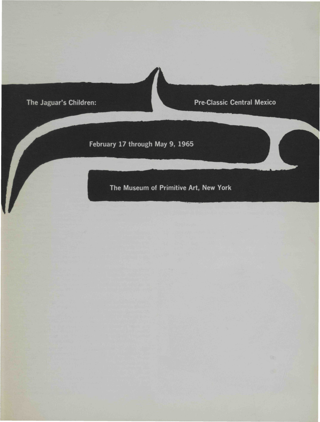 The Jaguar's Children: Pre-Classic Central Mexico February 17 Through May 9, 1965 the Museum of Primitive Art, New York