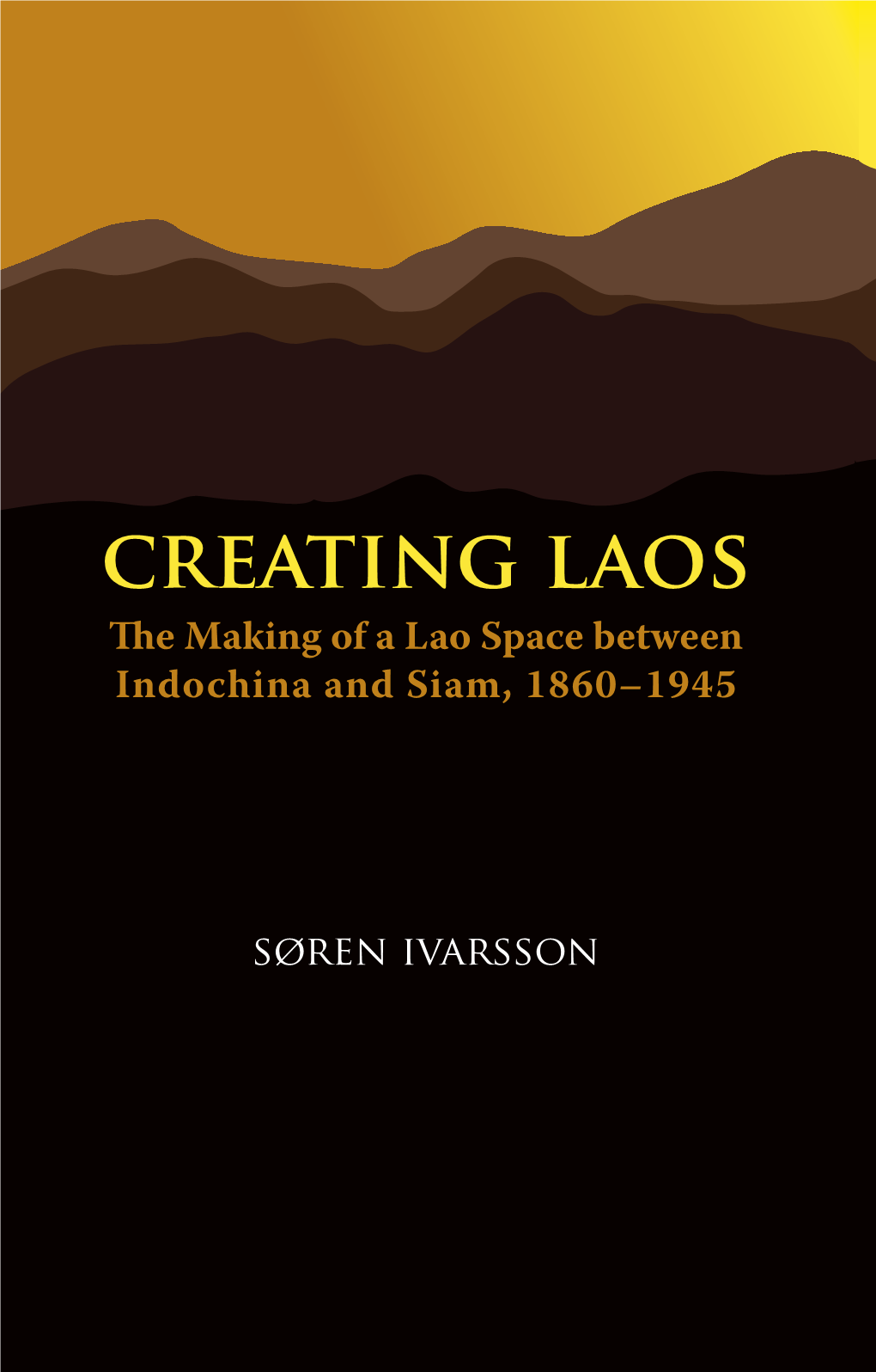 Creating Laos ‘Ivarsson’S Book Is a Path Breaking Study of Lao Nationalism and the the Making of a Lao Space Between Emergence of the Modern Idea of Laos