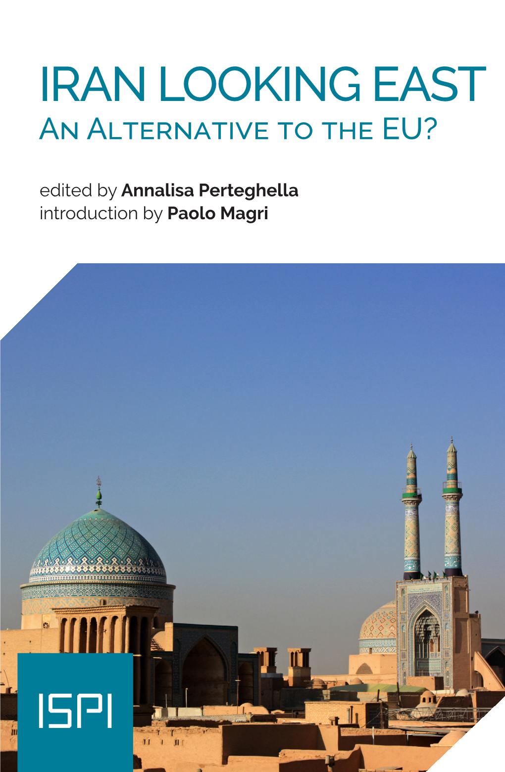 Iran Looking East. an Alternative to the EU? Edited by Annalisa Perteghella First Edition: November 2019