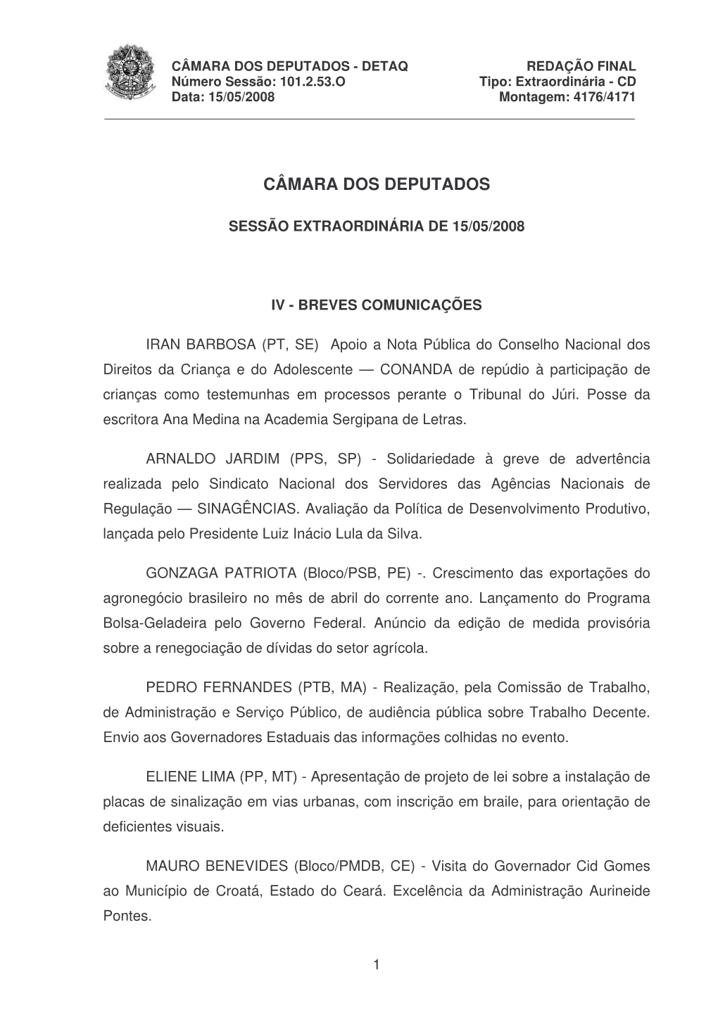 CÂMARA DOS DEPUTADOS - DETAQ REDAÇÃO FINAL Número Sessão: 101.2.53.O Tipo: Extraordinária - CD Data: 15/05/2008 Montagem: 4176/4171