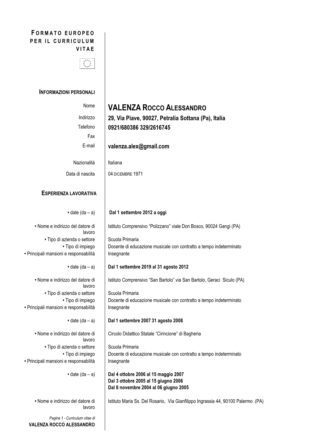 VALENZA ROCCO ALESSANDRO Indirizzo 29, Via Piave, 90027, Petralia Sottana (Pa), Italia Telefono 0921/680386 329/2616745 Fax E-Mail Valenza.Alex@Gmail.Com