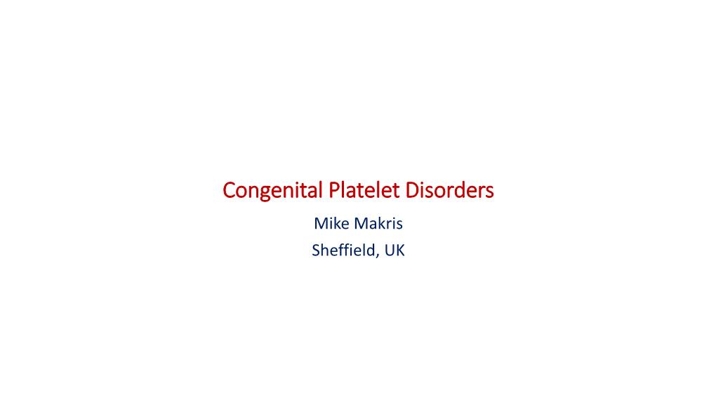 Congenital Platelet Disorders Mike Makris Sheffield, UK Inherited Platelet Disorders