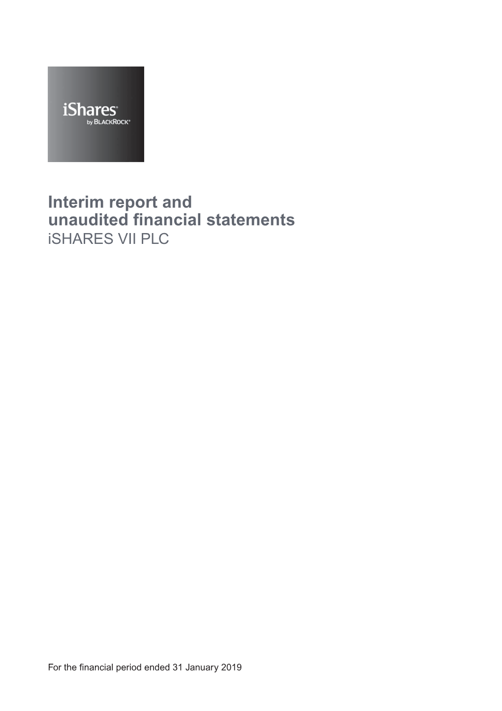 Interim Report and Unaudited Financial Statements Ishares VII PLC