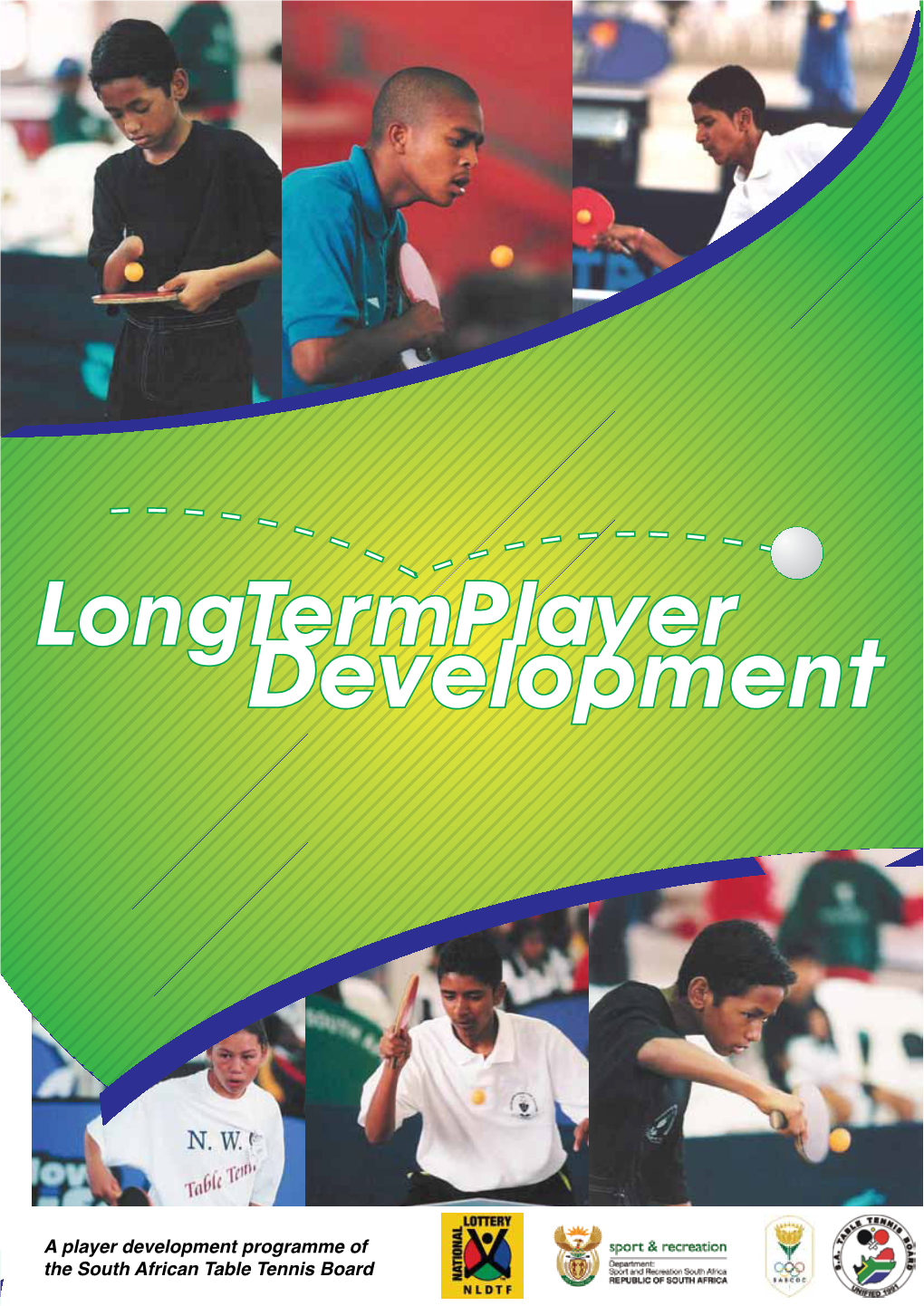 A Player Development Programme of the South African Table Tennis Board South African Table Tennis Board - LTPD Programme 1 Contents Foreword
