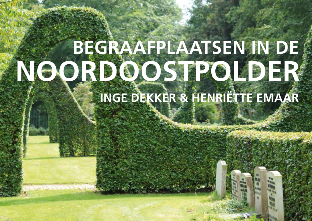 Begraafplaatsen in De Noordoostpolder Inge Dekker & Henriëtte Emaar INHOUDSOPGAVE