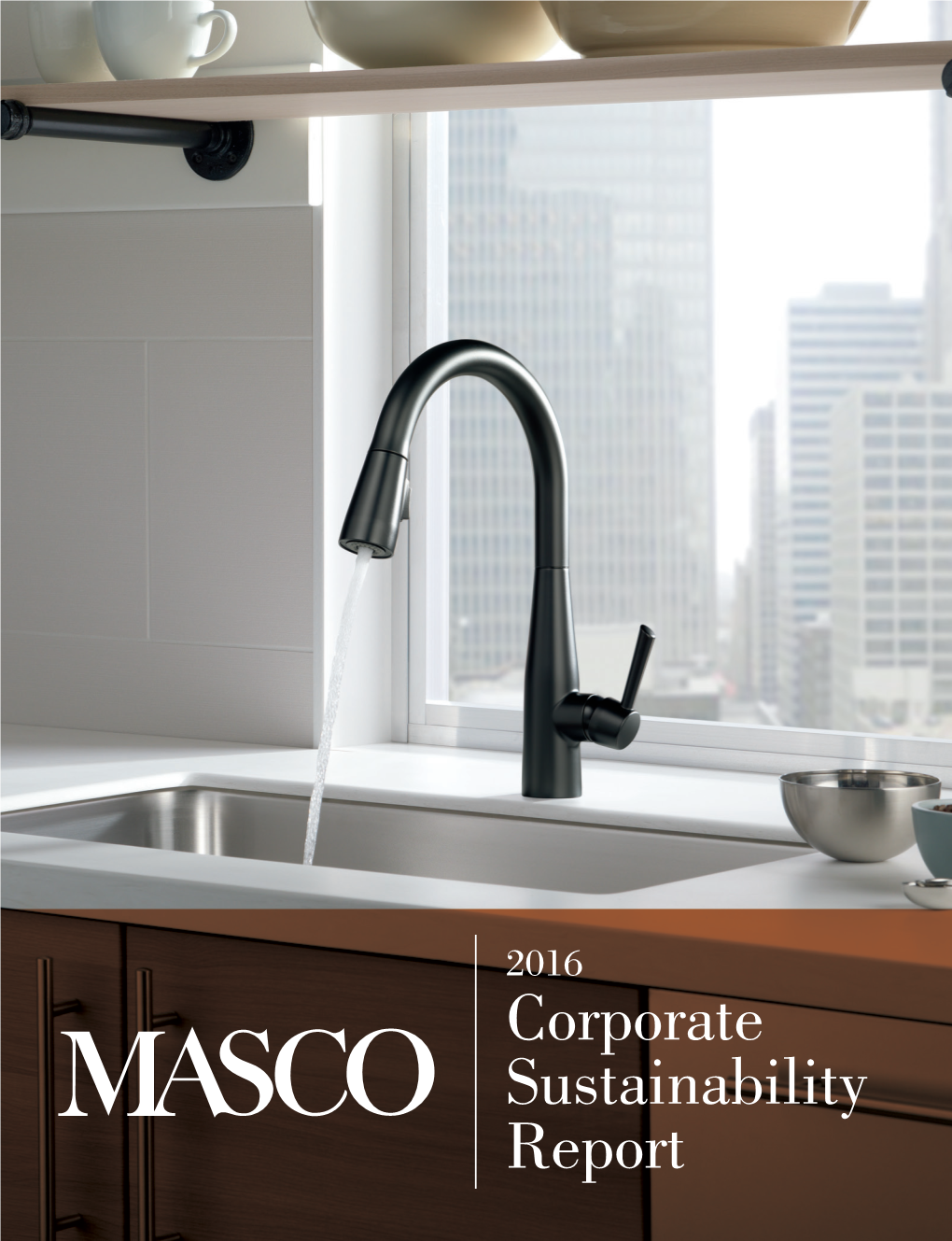Corporate Sustainability Report FEATURED PRODUCTS on the Cover: DELTA® Faucet This Page: BEHR® Paint 2016 MASCO SUSTAINABILITY REPORT TABLE of CONTENTS