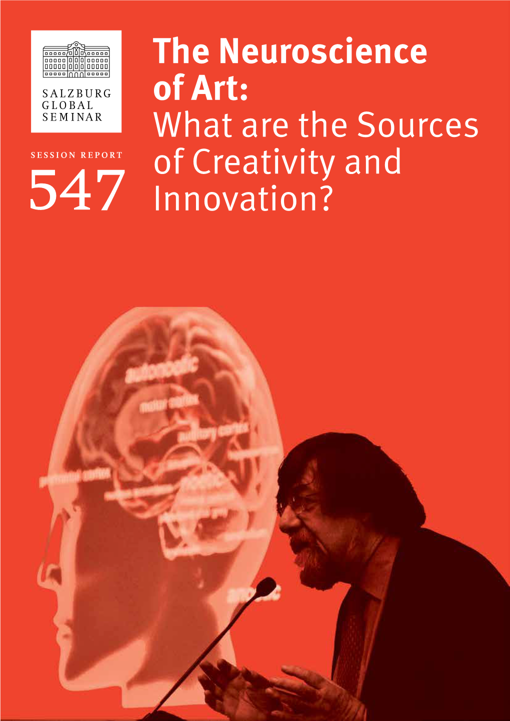 The Neuroscience of Art: What Are the Sources SESSION REPORT of Creativity and 547 Innovation? Salzburg Global Seminar Is Grateful To