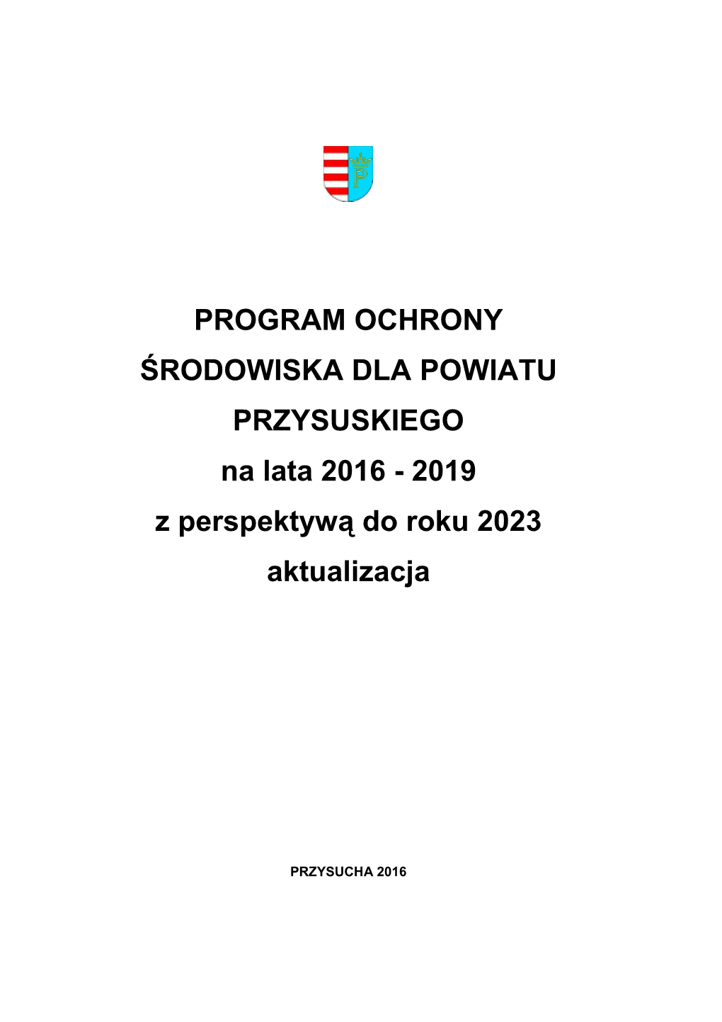 PROGRAM OCHRONY ŚRODOWISKA DLA POWIATU PRZYSUSKIEGO Na Lata 2016 - 2019 Z Perspektywą Do Roku 2023 Aktualizacja