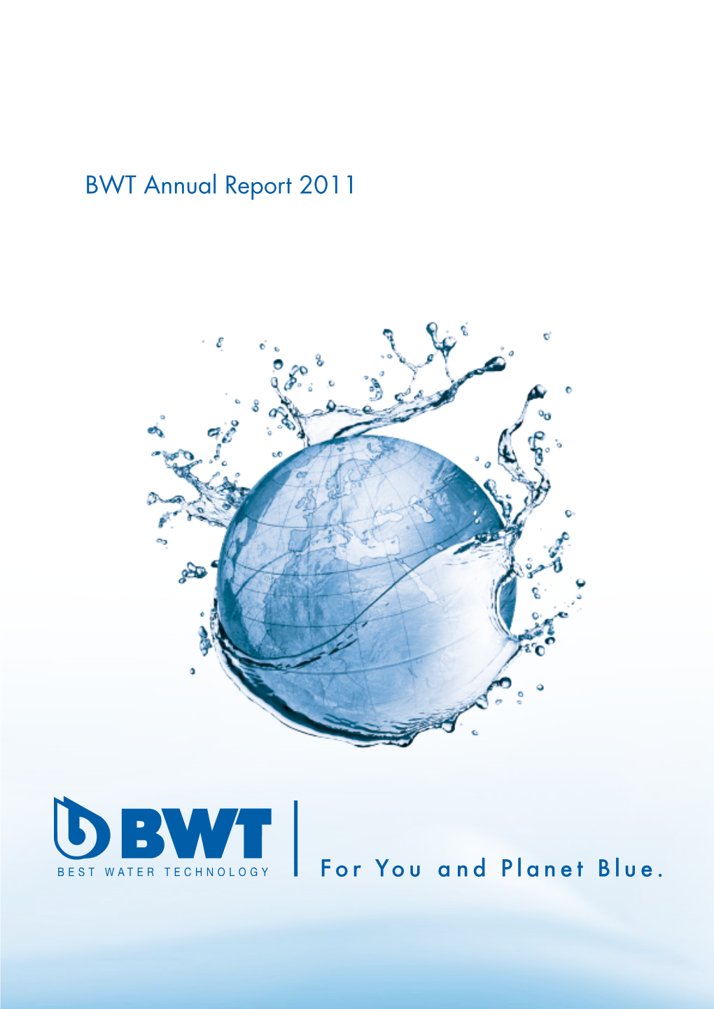 BWT Annual Report 2011 Just As You Have to Understand Humans to Know Their Needs, You Have to Understand Water to Design It