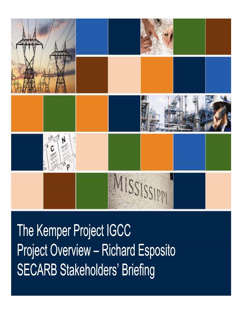 The Kemper Project IGCC Project Overview Project Overview – Richard Esposito Richard Esposito J P SECARB Stakeholders' Brief