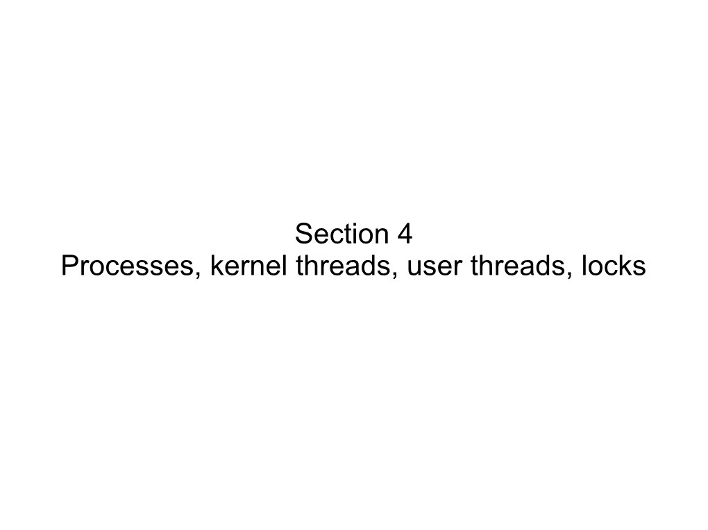 Section 4 Processes, Kernel Threads, User Threads, Locks