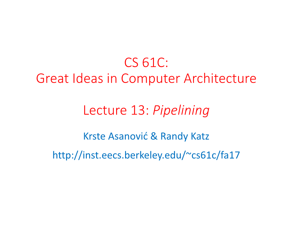 CS 61C: Great Ideas in Computer Architecture Lecture 13: Pipelining