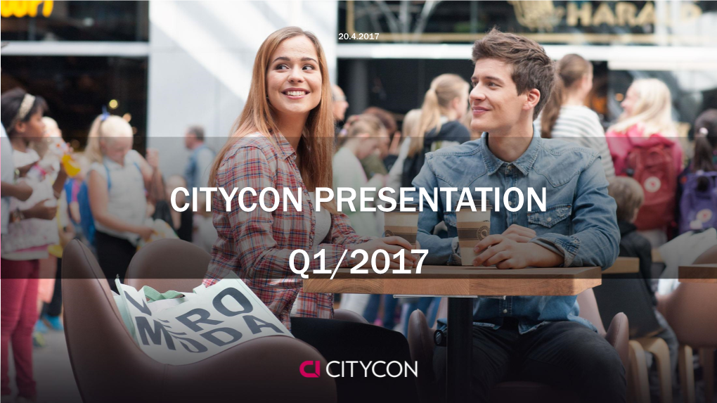 Citycon Presentation Q1/2017 Leading Owner, Manager and Developer of Shopping Centres in the Nordics and Baltics