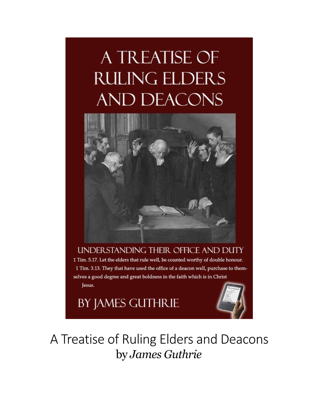 A Treatise of Ruling Elders and Deacons by James Guthrie