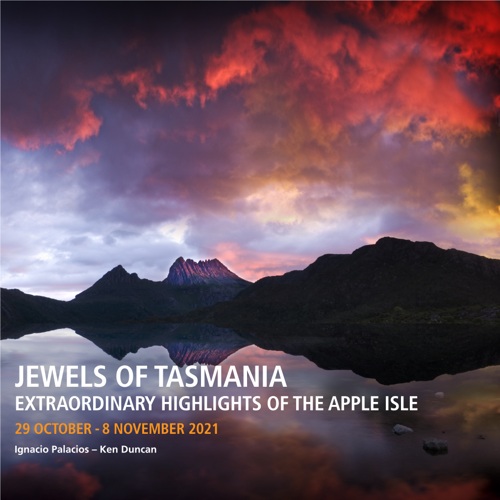 JEWELS of TASMANIA EXTRAORDINARY HIGHLIGHTS of the APPLE ISLE 29 OCTOBER - 8 NOVEMBER 2021 Ignacio Palacios – Ken Duncan JEWELS of TASMANIA