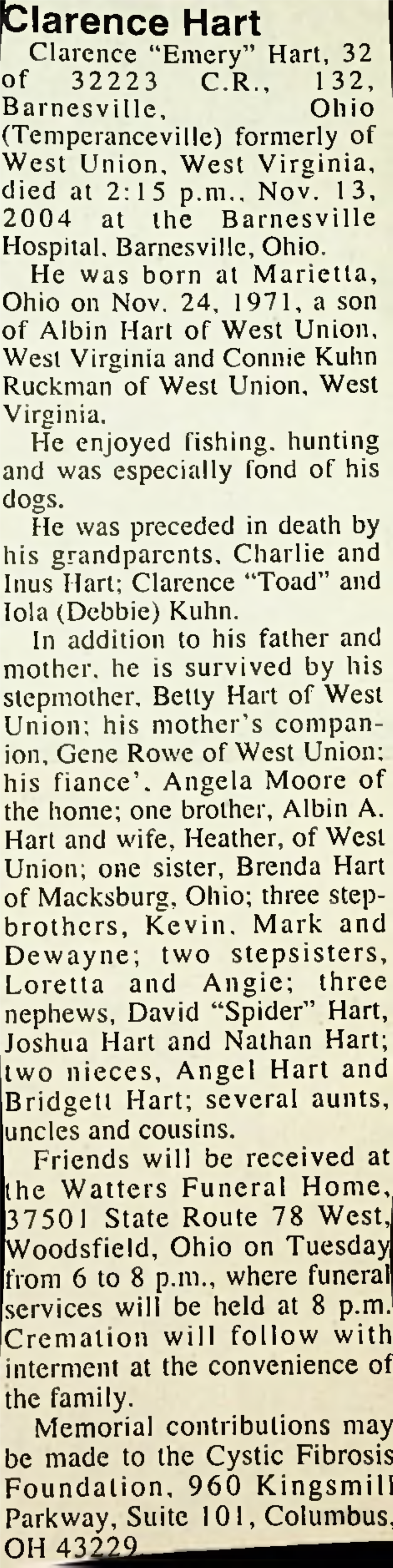 Clarence Hart Clarence “Emery” Hart, 32 of 32223 C.R., 132, Barnesville, Ohio (Temperanceville) Formerly of West Union, West Virginia, Died at 2:15 P.M., Nov