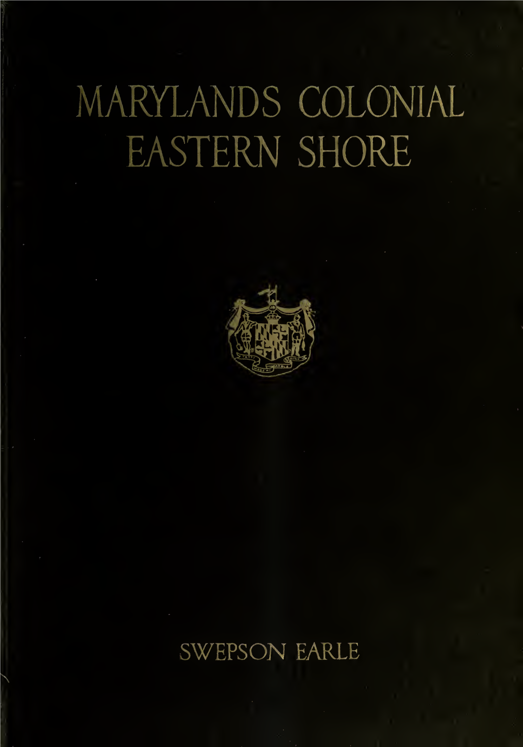 Maryland's Colonial Eastern Shore ; Historical Sketches of Counties and of Some Notable Structures