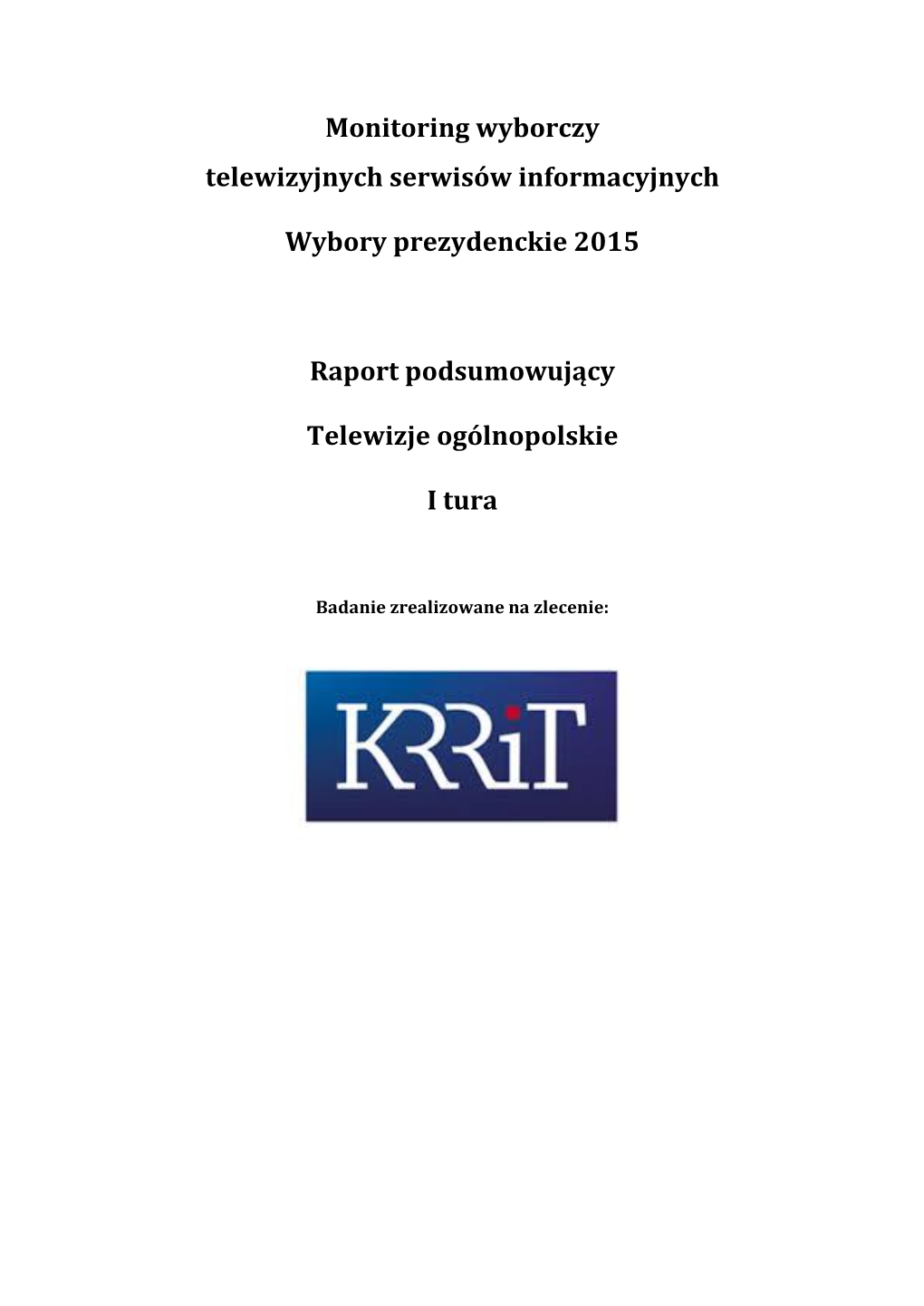 Monitoring Wyborczy Telewizyjnych Serwisów Informacyjnych. Wybory Prezydenckie 2015. Raport Podsumowujący. Telewizje Ogólnopolskie