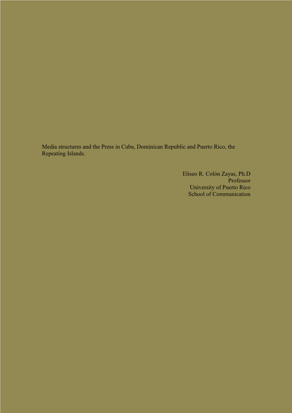 Media Structures and the Press in Cuba, Dominican Republic and Puerto Rico, the Repeating Islands. Eliseo R. Colón Zayas, Ph.D