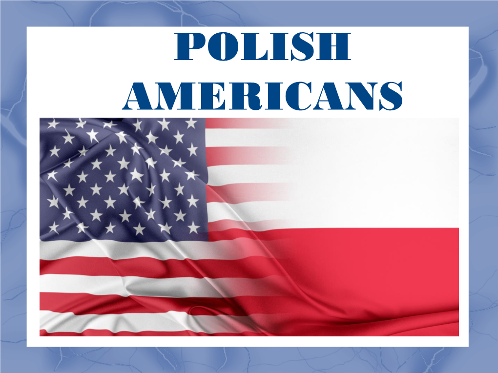 POLISH AMERICANS POLISH AMERICANS Americans Who Have Total Or Partial Polish Ancestry