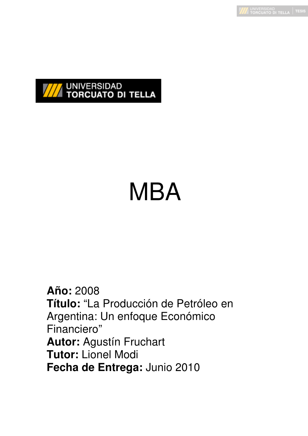 Año: 2008 Título: “La Producción De Petróleo En Argentina: Un Enfoque Económico Financiero” Autor: Agustín Fruchart Tutor: Lionel Modi Fecha De Entrega: Junio 2010