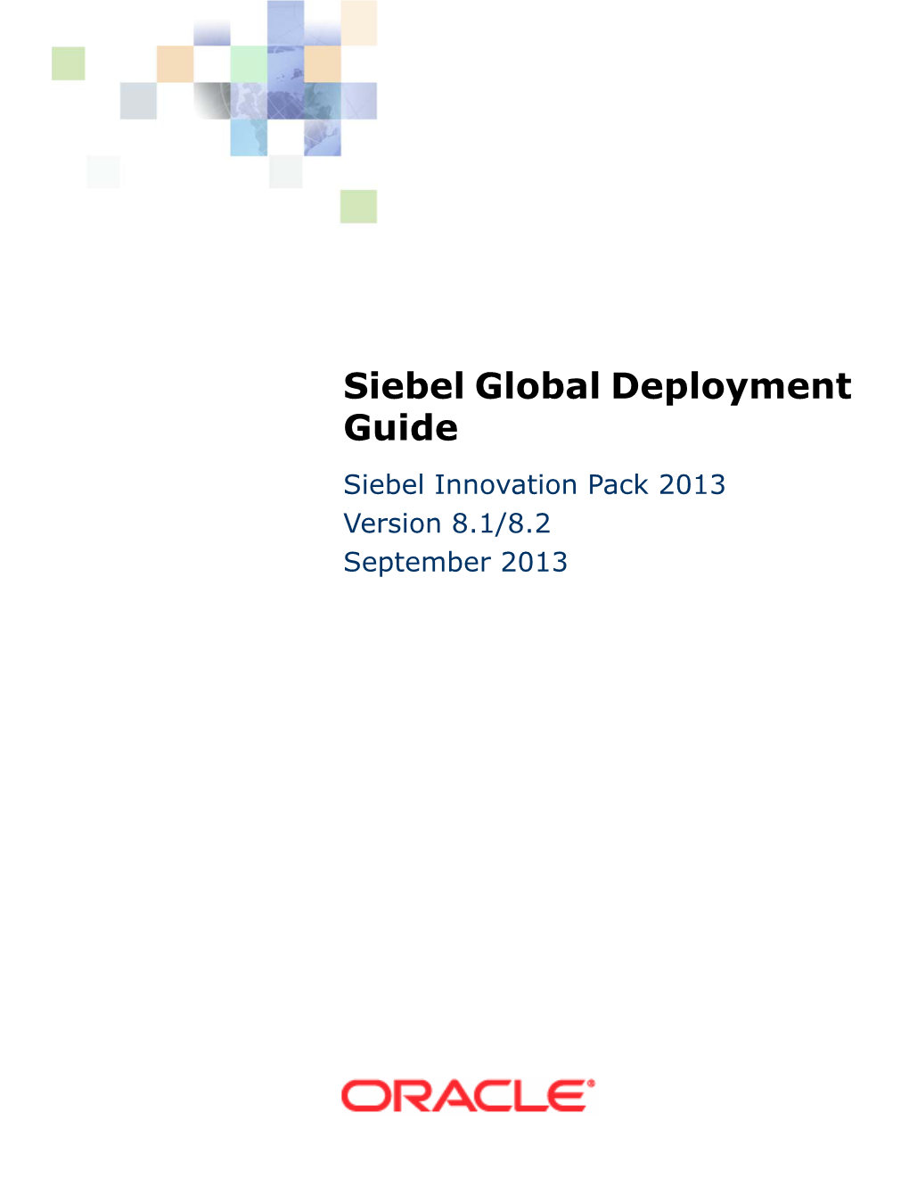 Siebel Global Deployment Guide Siebel Innovation Pack 2013 Version 8.1/8.2 September 2013