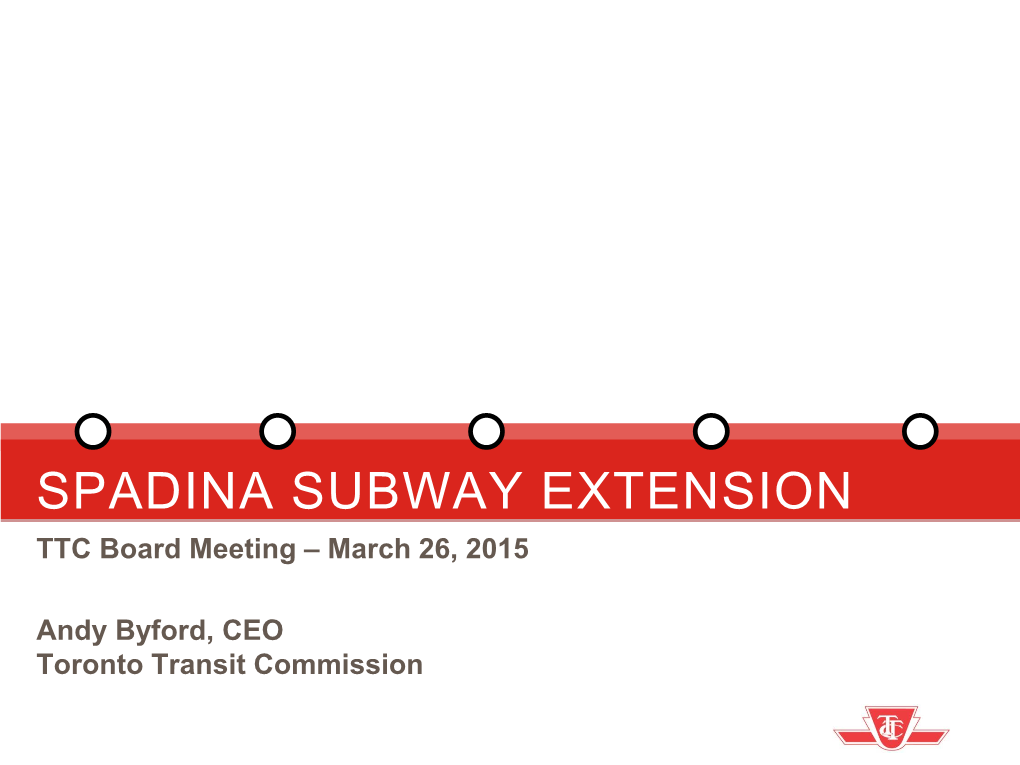 SPADINA SUBWAY EXTENSION TTC Board Meeting – March 26, 2015